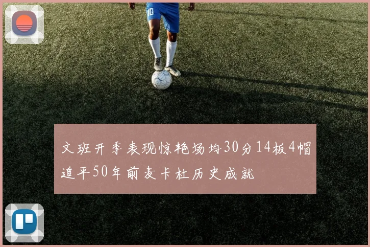 文班开季表现惊艳场均30分14板4帽追平50年前麦卡杜历史成就