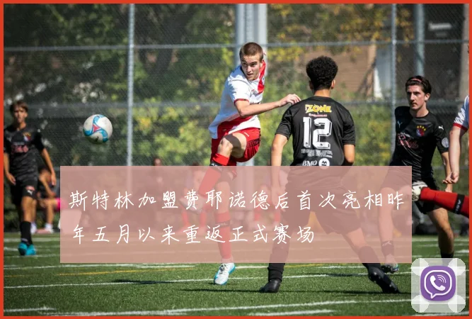 斯特林加盟费耶诺德后首次亮相昨年五月以来重返正式赛场