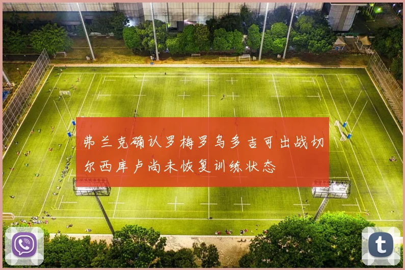 弗兰克确认罗梅罗乌多吉可出战切尔西库卢尚未恢复训练状态